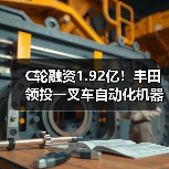 C轮融资1.92亿！丰田领投一叉车自动化机器人（图3）