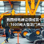 我国核电建设领域首个！1600吨大型龙门吊完成吊装作业（图3）
