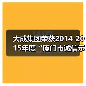 大成集团荣获2014-2015年度“厦门市诚信示范企业”(图2) 大成集团荣获2014-2015年度“厦门市诚信示范企业”(图2)