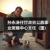 孙永涛任甘肃省公路事业发展中心主任（图）