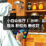 小白会客厅丨 孙昕：新载体 新服务 新收获（图）