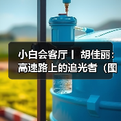 小白会客厅丨 胡佳丽:高速路上的追光者(图)(图2) 小白会客厅丨 胡佳丽:高速路上的追光者(图)(图2)