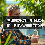 00后检车员半年获奖不断,如何在像素战场炼成守护者?(图3) 00后检车员半年获奖不断,如何在像素战场炼成守护者?(图3)