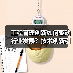 工程管理创新如何驱动行业发展?技术创新引领行业合作新方向(图3) 工程管理创新如何驱动行业发展?技术创新引领行业合作新方向(图3)