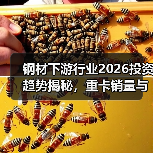 钢材下游行业2026投资趋势揭秘,重卡销量与商品房成交双线解读(图4) 钢材下游行业2026投资趋势揭秘,重卡销量与商品房成交双线解读(图4)