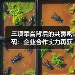 三项荣誉背后的共赢密码:企业合作实力再获认可(图4) 三项荣誉背后的共赢密码:企业合作实力再获认可(图4)
