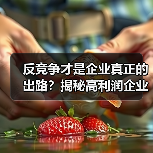 反竞争才是企业真正的出路?揭秘高利润企业的护城河策略(图2) 反竞争才是企业真正的出路?揭秘高利润企业的护城河策略(图2)