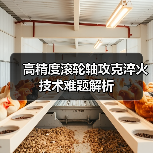高精度滚轮轴攻克淬火技术难题解析（图4）