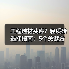 工程选材头疼?轻质砖选择指南:5个关键方法与注意事项(图2) 工程选材头疼?轻质砖选择指南:5个关键方法与注意事项(图2)