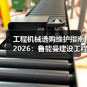 工程机械选购维护指南2026:鲁能曼建设工程有限公司实用解析(图1) 工程机械选购维护指南2026:鲁能曼建设工程有限公司实用解析(图1)