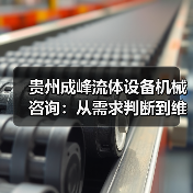 贵州成峰流体设备机械咨询:从需求判断到维护的实用经验(图1) 贵州成峰流体设备机械咨询:从需求判断到维护的实用经验(图1)