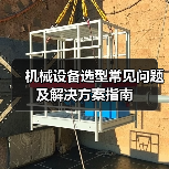 机械设备选型常见问题及解决方案指南(图3) 机械设备选型常见问题及解决方案指南(图3)