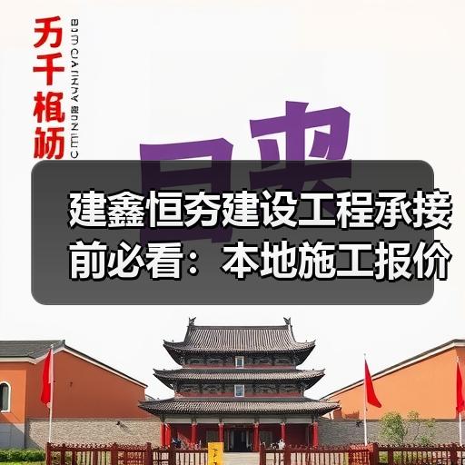 建鑫恒夯建设工程承接前必看：本地施工报价与合同要点解析